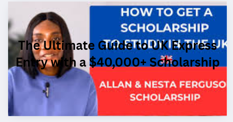 The Ultimate Guide to UK Express Entry with a $40,000+ Scholarship