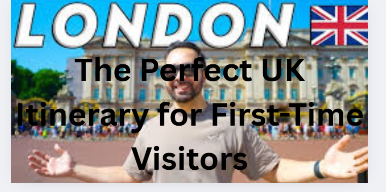 The Perfect UK Itinerary for First-Time Visitors