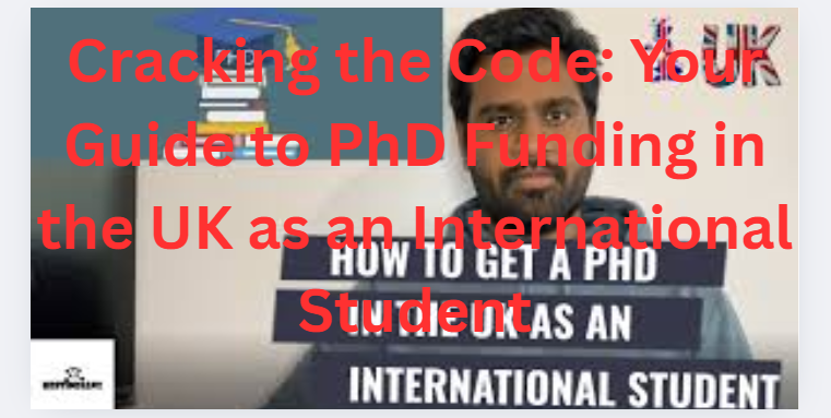 Cracking the Code: Your Guide to PhD Funding in the UK as an International Student