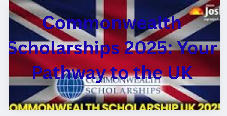 Commonwealth Scholarships 2025: Your Pathway to the UK