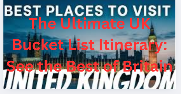 The Ultimate UK Bucket List Itinerary: See the Best of Britain