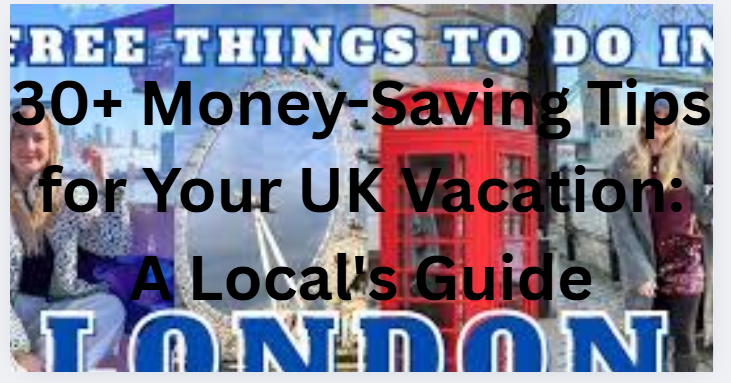 30+ Money-Saving Tips for Your UK Vacation: A Local's Guide