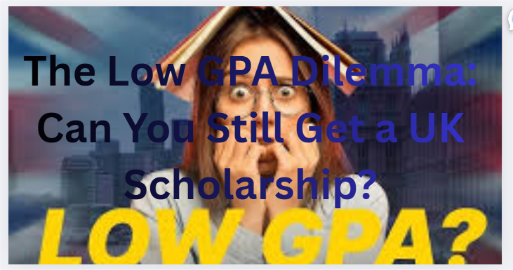 The Low GPA Dilemma: Can You Still Get a UK Scholarship?