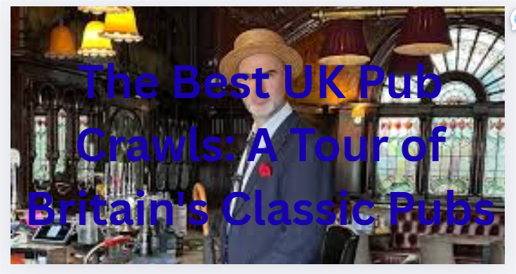The Best UK Pub Crawls: A Tour of Britain's Classic Pubs