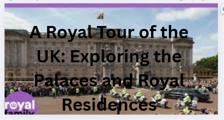 A Royal Tour of the UK: Exploring the Palaces and Royal Residences