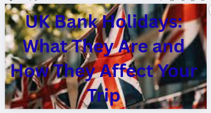 UK Bank Holidays: What They Are and How They Affect Your Trip