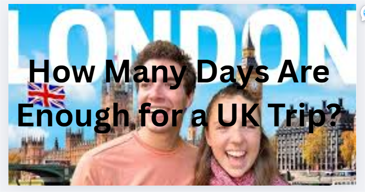 How Many Days Are Enough for a UK Trip?