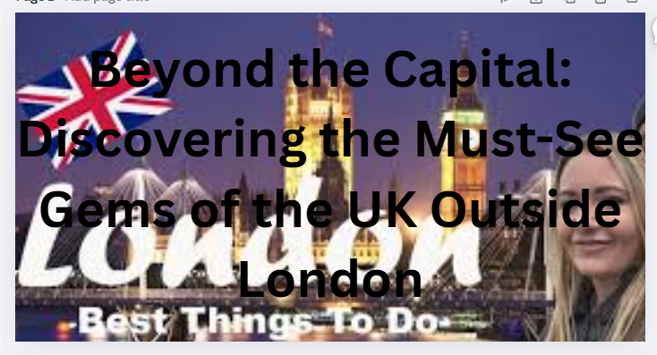 Beyond the Capital: Discovering the Must-See Gems of the UK Outside London
