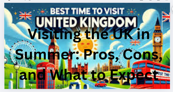 Visiting the UK in Summer: Pros, Cons, and What to Expect